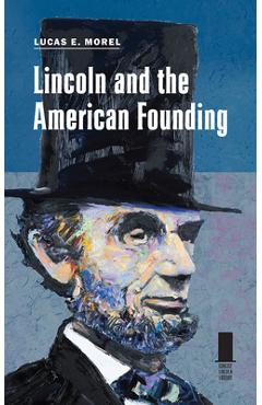 Coperta cărții 'Lincoln and the American Founding - Lucas E. Morel'