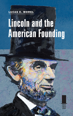 Coperta cărții 'Lincoln and the American Founding - Lucas E. Morel'