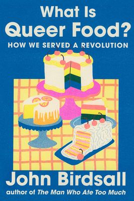 Coperta cărții 'What Is Queer Food?: How We Served a Revolution - John Birdsall'