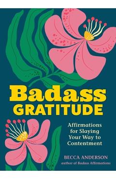 Coperta cărții 'Badass Gratitude: Affirmations for Slaying Your Way to Contentment - Becca Anderson'