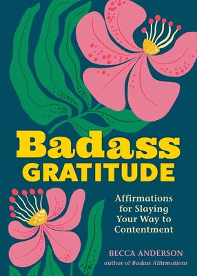Coperta cărții 'Badass Gratitude: Affirmations for Slaying Your Way to Contentment - Becca Anderson'