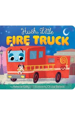 Coperta cărții 'Hush, Little Fire Truck - Rebecca Colby'
