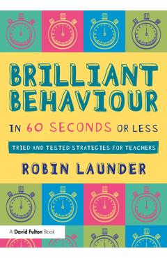 Coperta cărții 'Brilliant Behaviour in 60 Seconds or Less: Tried and Tested Strategies for Teachers - Robin Launder'
