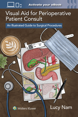 Visual Aid for Perioperative Patient Consult: An Illustrated Guide to Surgical Procedures - Lucy Nam