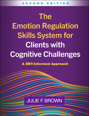 The Emotion Regulation Skills System for Clients with Cognitive Challenges: A DBT-Informed Approach - Julie F. Brown