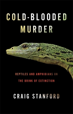 Coperta cărții 'Cold-Blooded Murder: Reptiles and Amphibians on the Brink of Extinction - Craig Stanford'