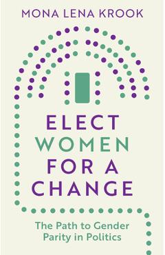 Poza produsului Elect Women for a Change: The Path to Gender Parity in Politics - Mona Lena Krook
