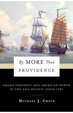 Poza produsului By More Than Providence: Grand Strategy and American Power in the Asia Pacific Since 1783 - Michael Green