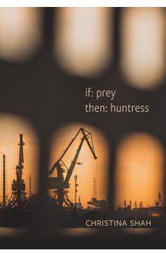 Coperta cărții 'If: Prey, Then: Huntress: Poems - Christina Shah'