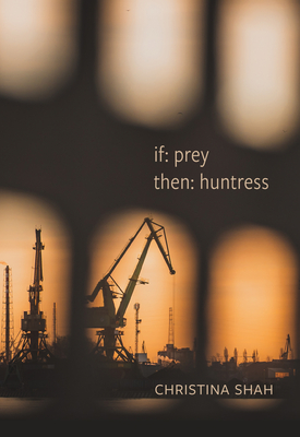 Coperta cărții 'If: Prey, Then: Huntress: Poems - Christina Shah'