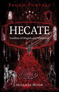 Coperta cărții 'Pagan Portals - Hecate, Goddess of Magick and Witchcraft - Irisanya Moon'