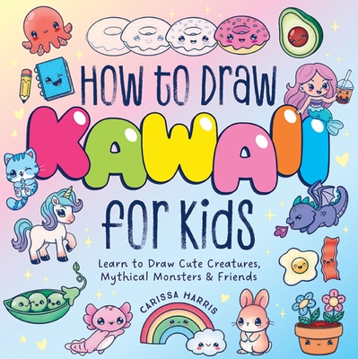 Coperta cărții 'How to Draw Kawaii for Kids: Learn to Draw Cute Creatures, Mythical Monsters and Friends - Carissa Harris'