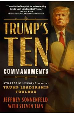Coperta cărții 'Trump's Ten Commandments: Strategic Lessons from the Trump Leadership Toolbox - Jeffrey Sonnenfeld'