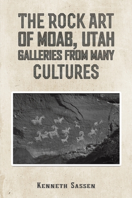 The Rock Art of Moab, Utah - Kenneth Sassen