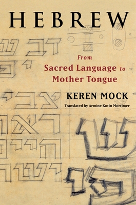 Hebrew: From Sacred Language to Mother Tongue - Keren Mock