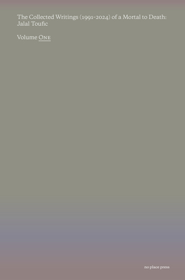 The Collected Writings (1991-2024) of a Mortal to Death - Jalal Toufic