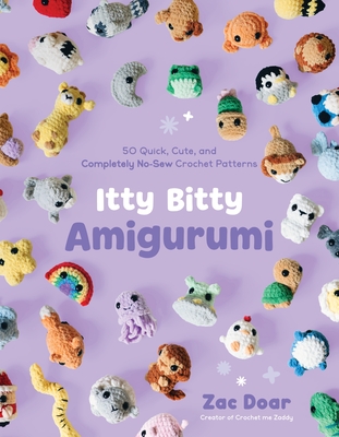 Coperta cărții 'Itty Bitty Amigurumi: 50 Quick, Cute, and Completely No-Sew Crochet Patterns - Zac Doar'