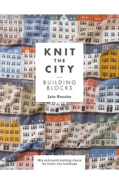 Coperta cărții 'Knit the City Building Blocks: Mix and Match Knitting Charts for Iconic City Buildings - Jake Henzler'