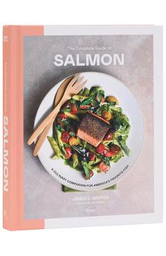 Poza produsului The Complete Guide to Salmon: A Culinary Companion for America's Favorite Fish - James E. Griffin
