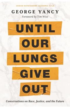 Coperta cărții 'Until Our Lungs Give Out: Conversations on Race, Justice, and the Future - George Yancy'