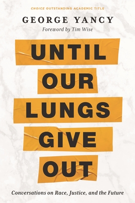 Until Our Lungs Give Out: Conversations on Race, Justice, and the Future - George Yancy