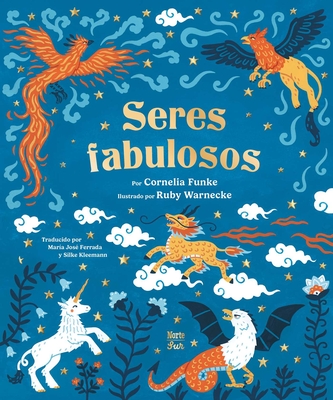 Coperta cărții 'Seres Fabulosos: Criaturas Mitológicas de Todo El Mundo (Spanish Edition) - Cornelia Funke'