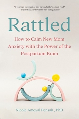 Coperta cărții 'Rattled: How to Calm New Mom Anxiety with the Power of the Postpartum Brain - Nicole Pensak'