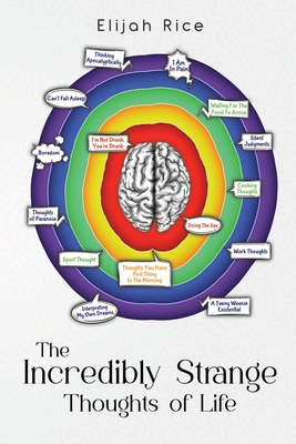 The Incredibly Strange Thoughts of Life - Elijah Rice