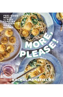 Coperta cărții 'More, Please!: Feel-Good Meals for Busy Families and Their Picky Eaters (a Cookbook) - Rachel Mansfield'