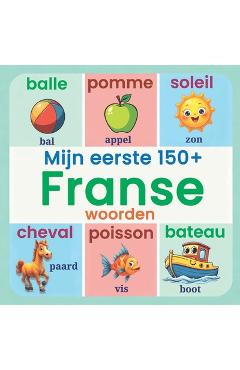 Coperta cărții 'Mijn eerste 150+ Franse woorden: Prachtig Geïllustreerd Frans-Nederlands Woordenboek voor Peuters en Kleuters Leer'