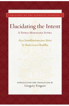 Elucidating the Intent: A Noble Mahayana Sutra - Gregory Forgues