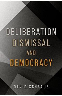Coperta cărții 'Deliberation, Dismissal, and Democracy - David Schraub'