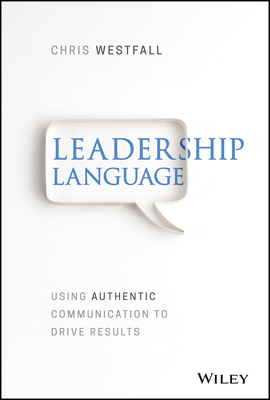 Coperta cărții 'Leadership Language: Using Authentic Communication to Drive Results - Chris Westfall'