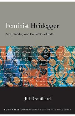 Poza produsului Feminist Heidegger: Sex, Gender, and the Politics of Birth - Jill Drouillard