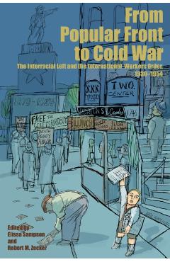 From Popular Front to Cold War: The Interracial Left and the International Workers Order, 1930-1954 - Elissa Sampson