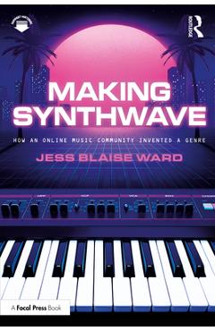 Coperta cărții 'Making Synthwave: How an Online Music Community Invented a Genre - Jess Blaise Ward'