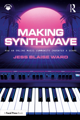 Making Synthwave: How an Online Music Community Invented a Genre - Jess Blaise Ward