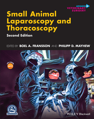 Small Animal Laparoscopy and Thoracoscopy - Boel A. Fransson
