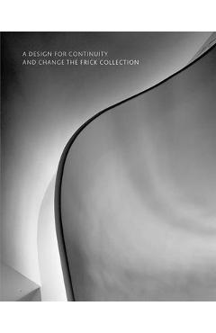 Poza produsului A Design for Continuity and Change: The Frick Collection - Ian Wardropper
