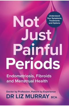 Coperta cărții 'Not Just Painful Periods: Endometriosis, Fibroids and Menstrual Health - Liz Murray'