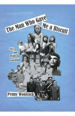 Coperta cărții 'The Man Who Gave Me a Biscuit: Love and Death in Argentina - Penny Woolcock'