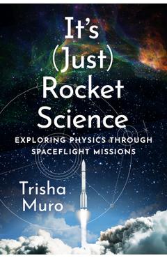 Coperta cărții 'It's (Just) Rocket Science: Exploring Physics Through Spaceflight Missions - Trisha Muro'
