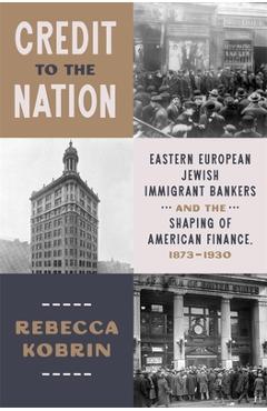 Coperta cărții 'Credit to the Nation: Eastern European Jewish Immigrant Bankers and the Shaping of American Finance, 1873-1930 -'