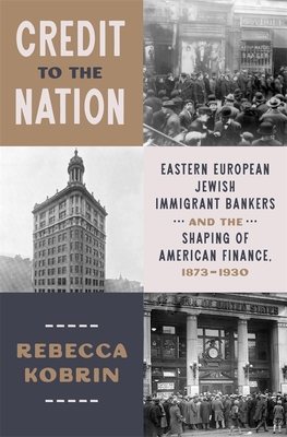 Coperta cărții 'Credit to the Nation: Eastern European Jewish Immigrant Bankers and the Shaping of American Finance, 1873-1930 -'
