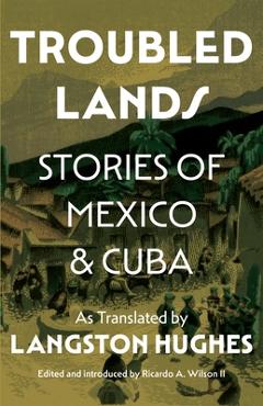 Coperta cărții 'Troubled Lands: Stories of Mexico and Cuba as Translated by Langston Hughes - Ricardo Wilson Ii'