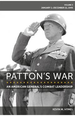 Coperta cărții 'Patton's War: An American General's Combat Leadership Volume 3: January 1-December 21, 1945 Volume 3 - Kevin M. Hymel'