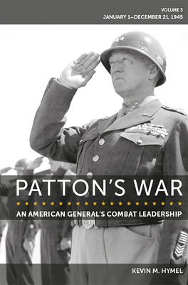 Coperta cărții 'Patton's War: An American General's Combat Leadership Volume 3: January 1-December 21, 1945 Volume 3 - Kevin M. Hymel'