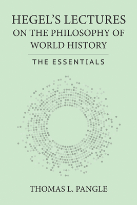 Hegel's Lectures on the Philosophy of World History: The Essentials - Thomas L. Pangle