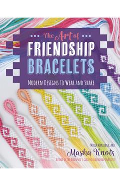 Coperta cărții 'The Art of Friendship Bracelets: Modern Designs to Wear and Share - Masha Knots'