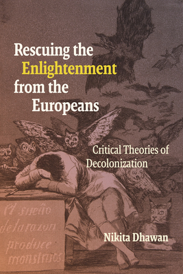Rescuing the Enlightenment from the Europeans: Critical Theories of Decolonization - Nikita Dhawan
